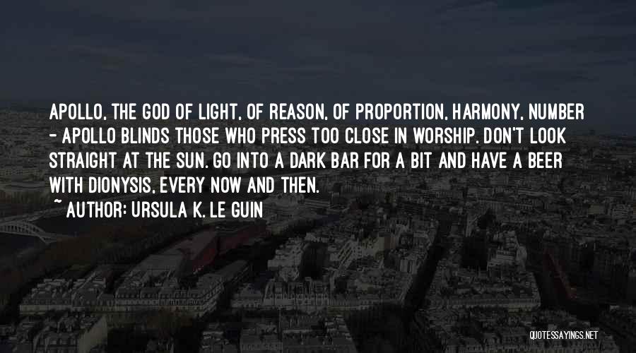 Ursula K. Le Guin Quotes: Apollo, The God Of Light, Of Reason, Of Proportion, Harmony, Number - Apollo Blinds Those Who Press Too Close In