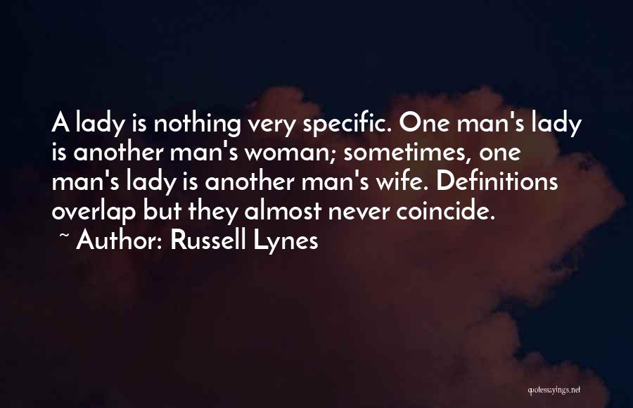 Russell Lynes Quotes: A Lady Is Nothing Very Specific. One Man's Lady Is Another Man's Woman; Sometimes, One Man's Lady Is Another Man's