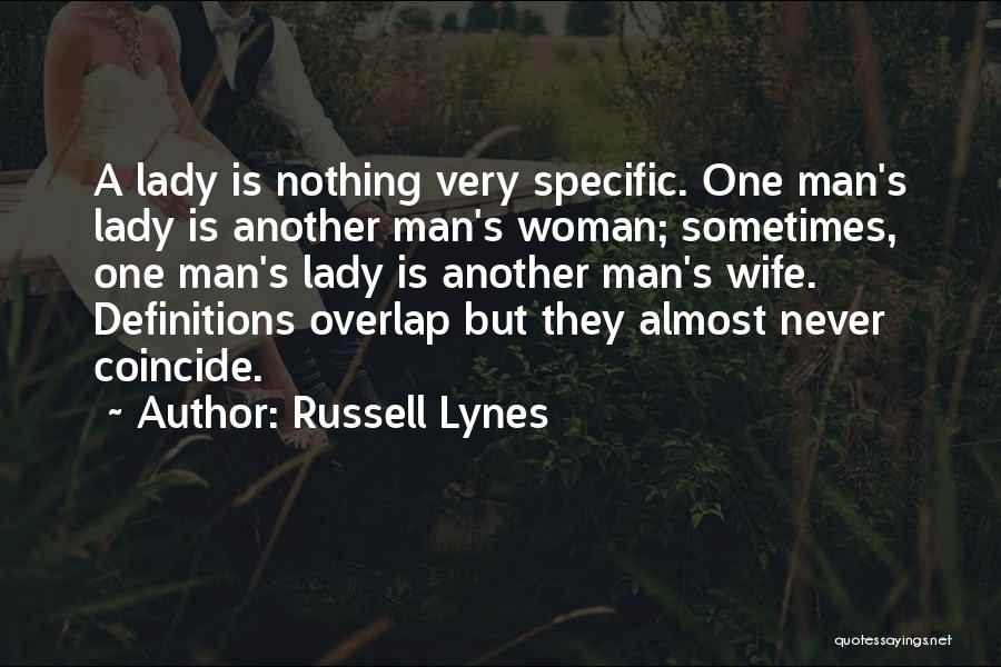 Russell Lynes Quotes: A Lady Is Nothing Very Specific. One Man's Lady Is Another Man's Woman; Sometimes, One Man's Lady Is Another Man's