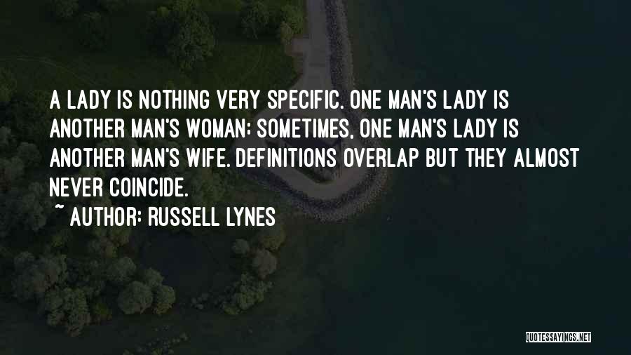 Russell Lynes Quotes: A Lady Is Nothing Very Specific. One Man's Lady Is Another Man's Woman; Sometimes, One Man's Lady Is Another Man's