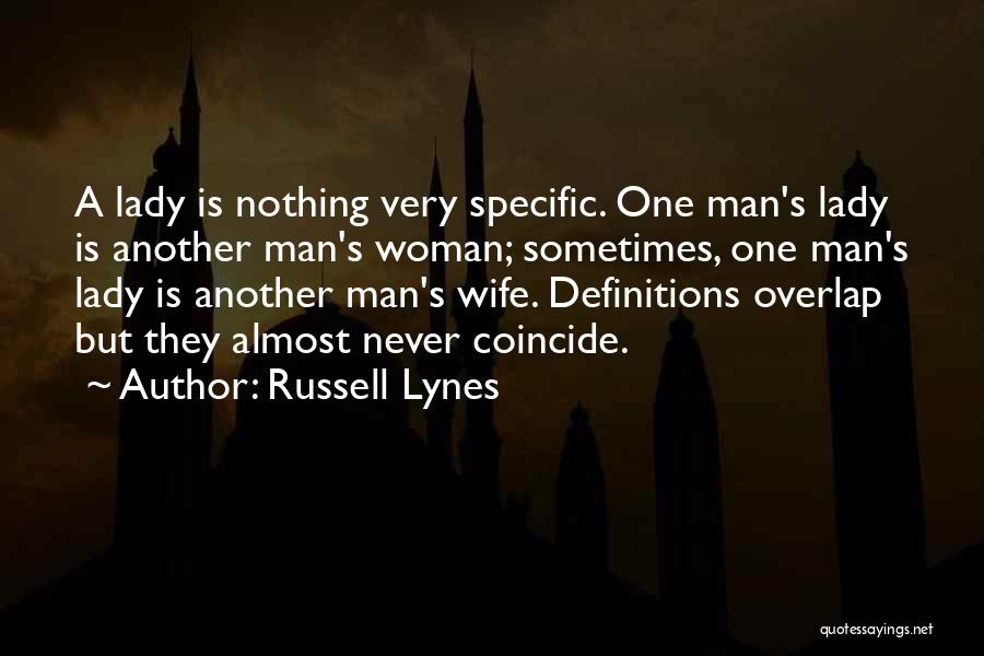 Russell Lynes Quotes: A Lady Is Nothing Very Specific. One Man's Lady Is Another Man's Woman; Sometimes, One Man's Lady Is Another Man's