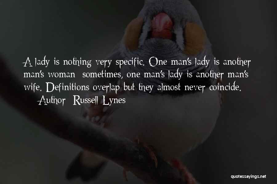 Russell Lynes Quotes: A Lady Is Nothing Very Specific. One Man's Lady Is Another Man's Woman; Sometimes, One Man's Lady Is Another Man's
