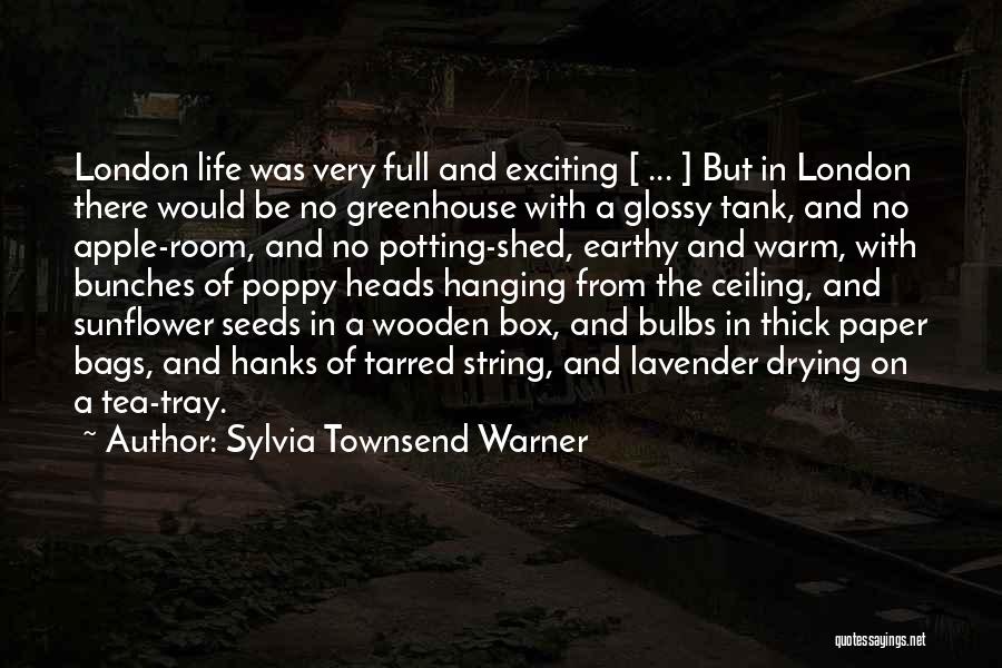 Sylvia Townsend Warner Quotes: London Life Was Very Full And Exciting [ ... ] But In London There Would Be No Greenhouse With A