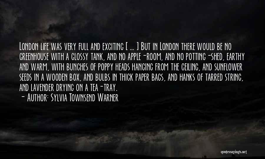 Sylvia Townsend Warner Quotes: London Life Was Very Full And Exciting [ ... ] But In London There Would Be No Greenhouse With A