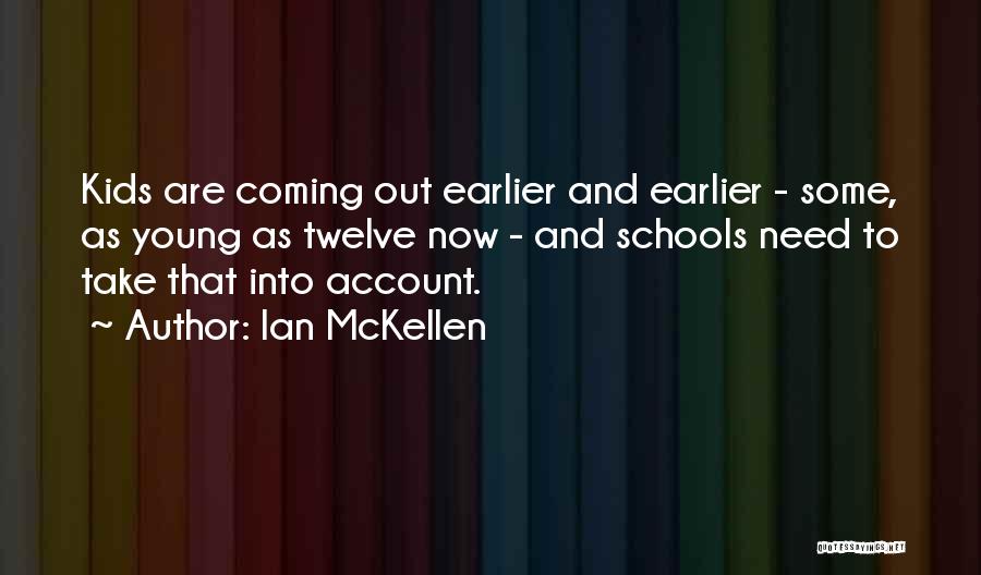 Ian McKellen Quotes: Kids Are Coming Out Earlier And Earlier - Some, As Young As Twelve Now - And Schools Need To Take