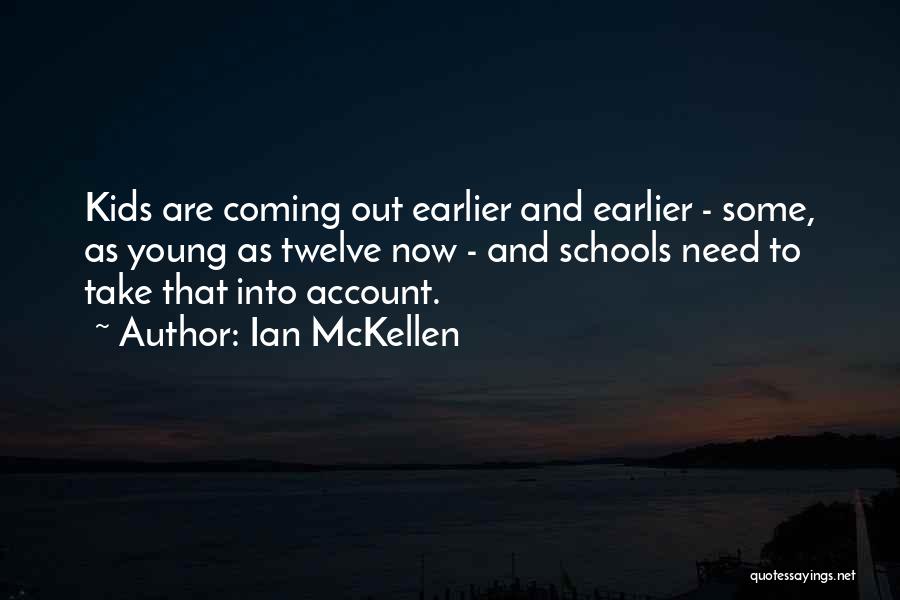 Ian McKellen Quotes: Kids Are Coming Out Earlier And Earlier - Some, As Young As Twelve Now - And Schools Need To Take
