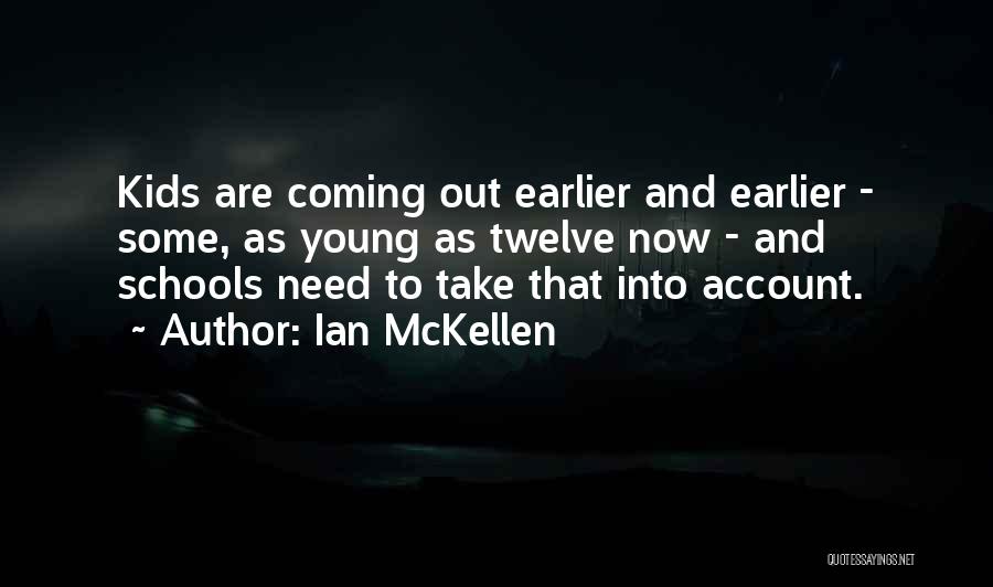 Ian McKellen Quotes: Kids Are Coming Out Earlier And Earlier - Some, As Young As Twelve Now - And Schools Need To Take