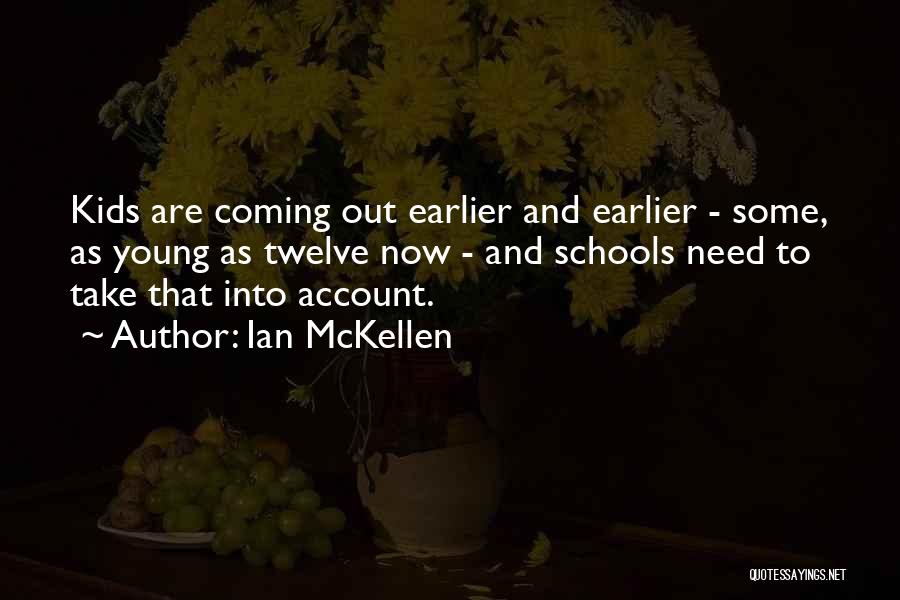 Ian McKellen Quotes: Kids Are Coming Out Earlier And Earlier - Some, As Young As Twelve Now - And Schools Need To Take