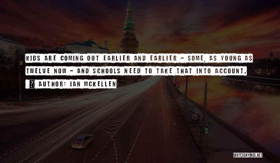 Ian McKellen Quotes: Kids Are Coming Out Earlier And Earlier - Some, As Young As Twelve Now - And Schools Need To Take