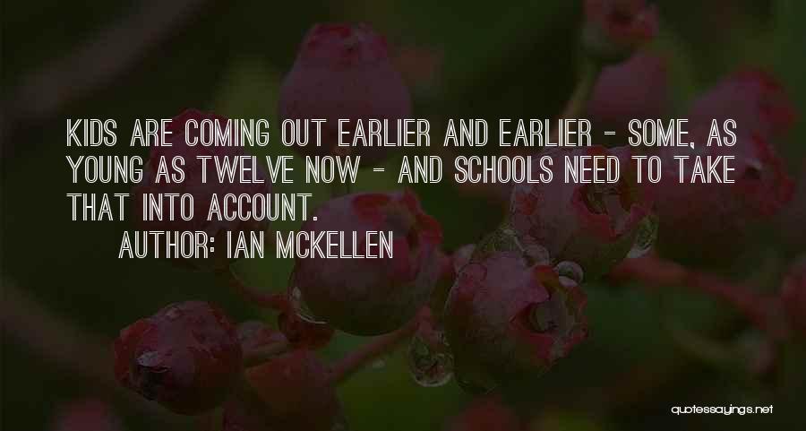 Ian McKellen Quotes: Kids Are Coming Out Earlier And Earlier - Some, As Young As Twelve Now - And Schools Need To Take