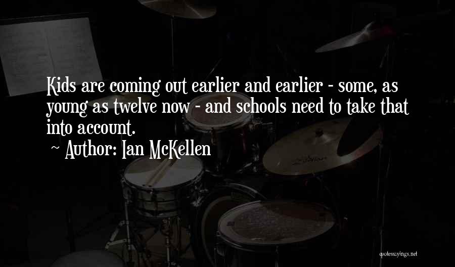 Ian McKellen Quotes: Kids Are Coming Out Earlier And Earlier - Some, As Young As Twelve Now - And Schools Need To Take