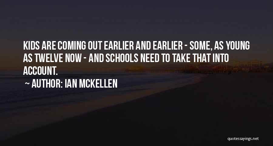 Ian McKellen Quotes: Kids Are Coming Out Earlier And Earlier - Some, As Young As Twelve Now - And Schools Need To Take