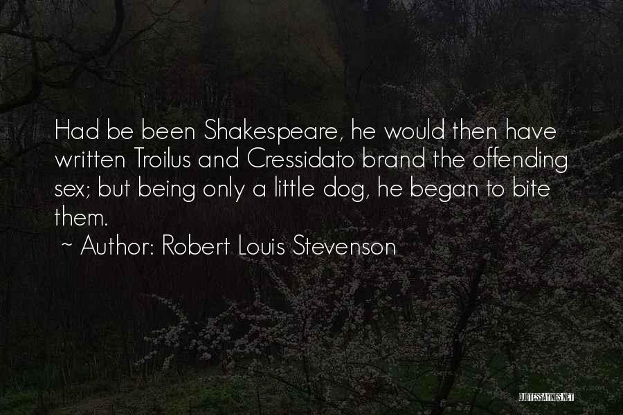 Robert Louis Stevenson Quotes: Had Be Been Shakespeare, He Would Then Have Written Troilus And Cressidato Brand The Offending Sex; But Being Only A