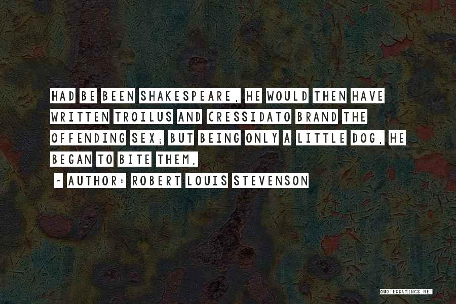 Robert Louis Stevenson Quotes: Had Be Been Shakespeare, He Would Then Have Written Troilus And Cressidato Brand The Offending Sex; But Being Only A