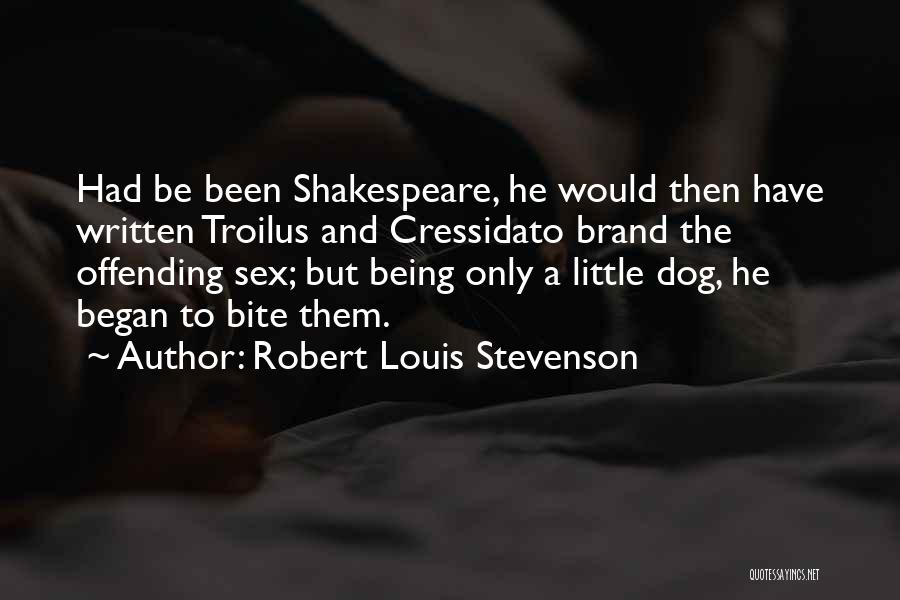 Robert Louis Stevenson Quotes: Had Be Been Shakespeare, He Would Then Have Written Troilus And Cressidato Brand The Offending Sex; But Being Only A