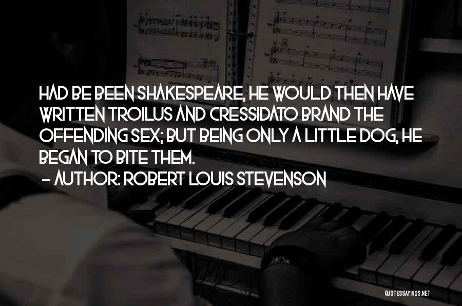 Robert Louis Stevenson Quotes: Had Be Been Shakespeare, He Would Then Have Written Troilus And Cressidato Brand The Offending Sex; But Being Only A