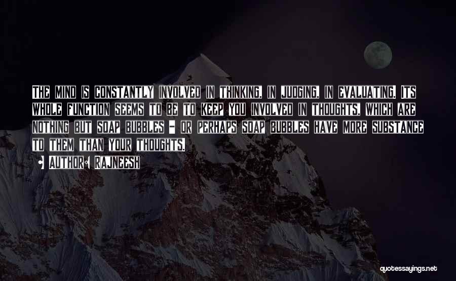 Rajneesh Quotes: The Mind Is Constantly Involved In Thinking, In Judging, In Evaluating. Its Whole Function Seems To Be To Keep You