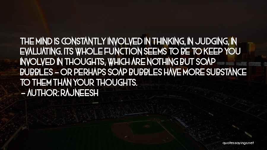 Rajneesh Quotes: The Mind Is Constantly Involved In Thinking, In Judging, In Evaluating. Its Whole Function Seems To Be To Keep You