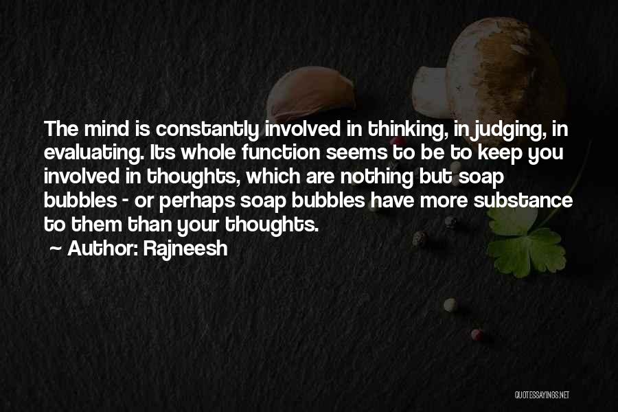 Rajneesh Quotes: The Mind Is Constantly Involved In Thinking, In Judging, In Evaluating. Its Whole Function Seems To Be To Keep You