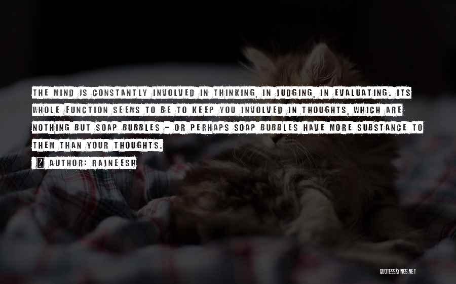 Rajneesh Quotes: The Mind Is Constantly Involved In Thinking, In Judging, In Evaluating. Its Whole Function Seems To Be To Keep You