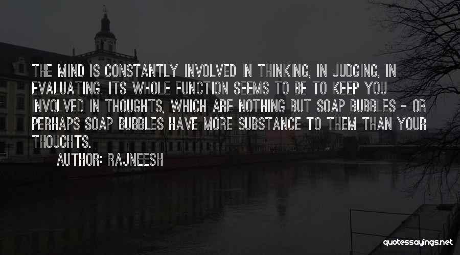 Rajneesh Quotes: The Mind Is Constantly Involved In Thinking, In Judging, In Evaluating. Its Whole Function Seems To Be To Keep You