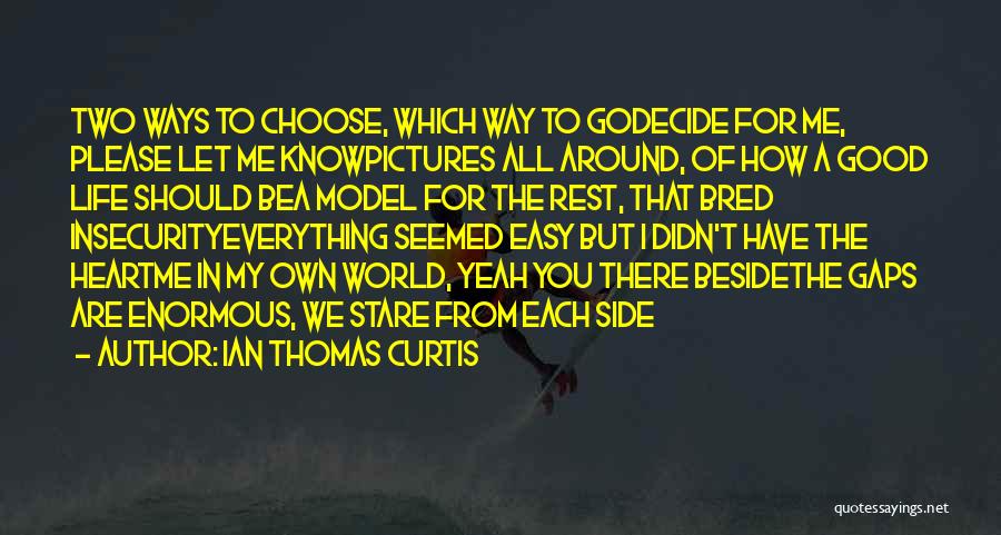 Ian Thomas Curtis Quotes: Two Ways To Choose, Which Way To Godecide For Me, Please Let Me Knowpictures All Around, Of How A Good