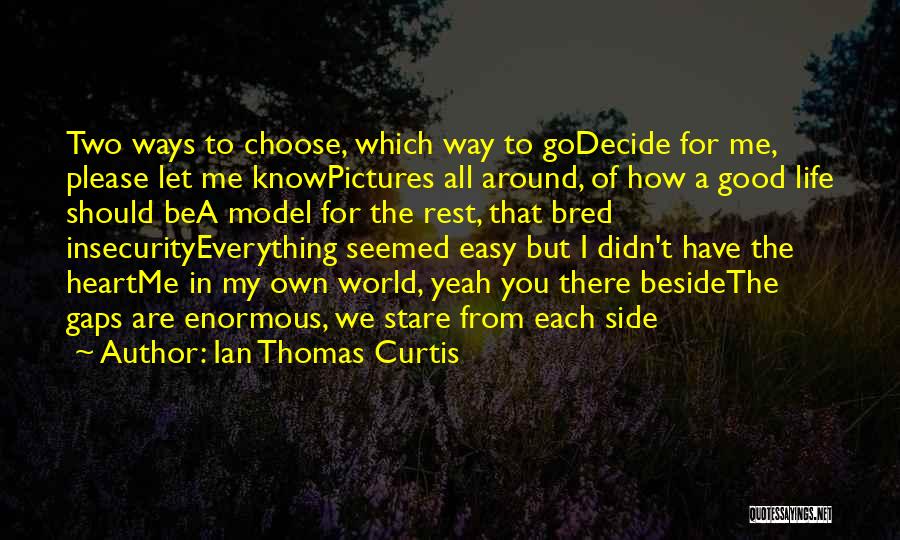 Ian Thomas Curtis Quotes: Two Ways To Choose, Which Way To Godecide For Me, Please Let Me Knowpictures All Around, Of How A Good