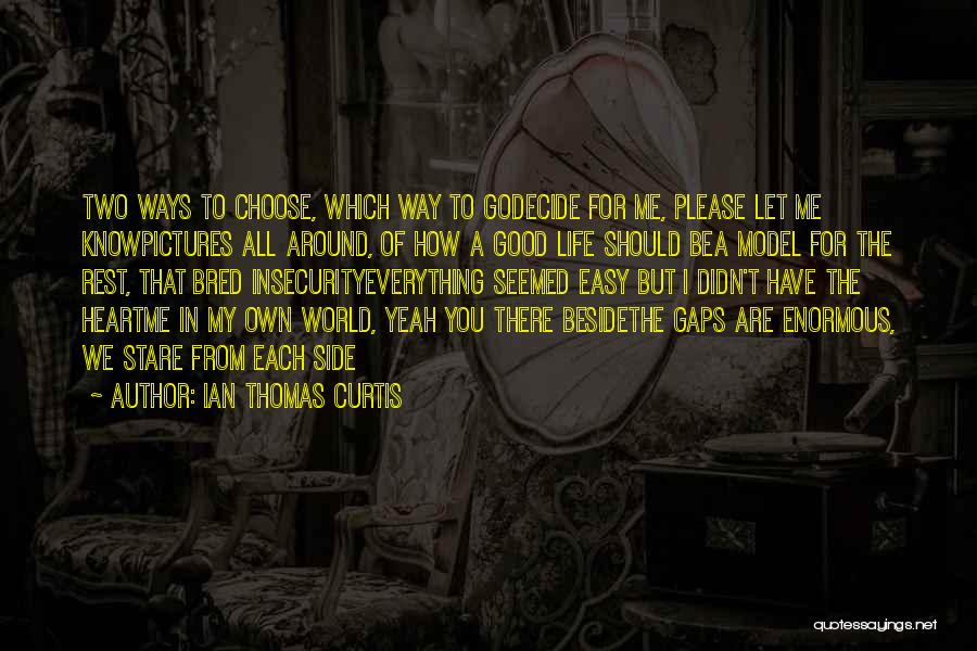 Ian Thomas Curtis Quotes: Two Ways To Choose, Which Way To Godecide For Me, Please Let Me Knowpictures All Around, Of How A Good