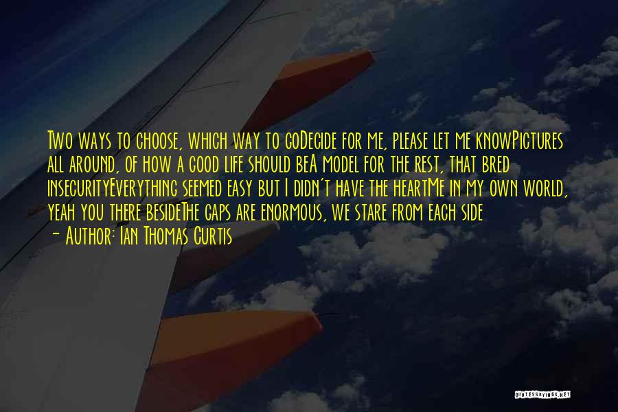 Ian Thomas Curtis Quotes: Two Ways To Choose, Which Way To Godecide For Me, Please Let Me Knowpictures All Around, Of How A Good