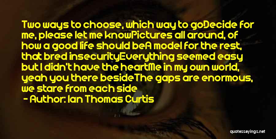 Ian Thomas Curtis Quotes: Two Ways To Choose, Which Way To Godecide For Me, Please Let Me Knowpictures All Around, Of How A Good