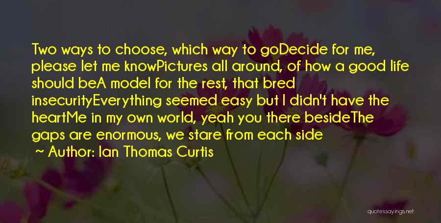 Ian Thomas Curtis Quotes: Two Ways To Choose, Which Way To Godecide For Me, Please Let Me Knowpictures All Around, Of How A Good