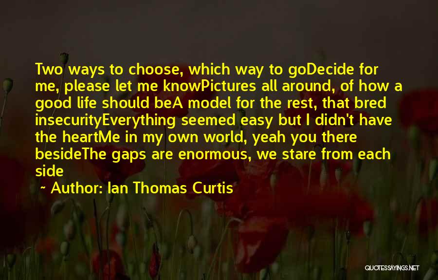 Ian Thomas Curtis Quotes: Two Ways To Choose, Which Way To Godecide For Me, Please Let Me Knowpictures All Around, Of How A Good