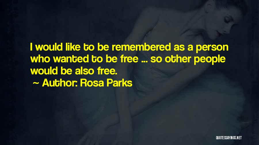 Rosa Parks Quotes: I Would Like To Be Remembered As A Person Who Wanted To Be Free ... So Other People Would Be