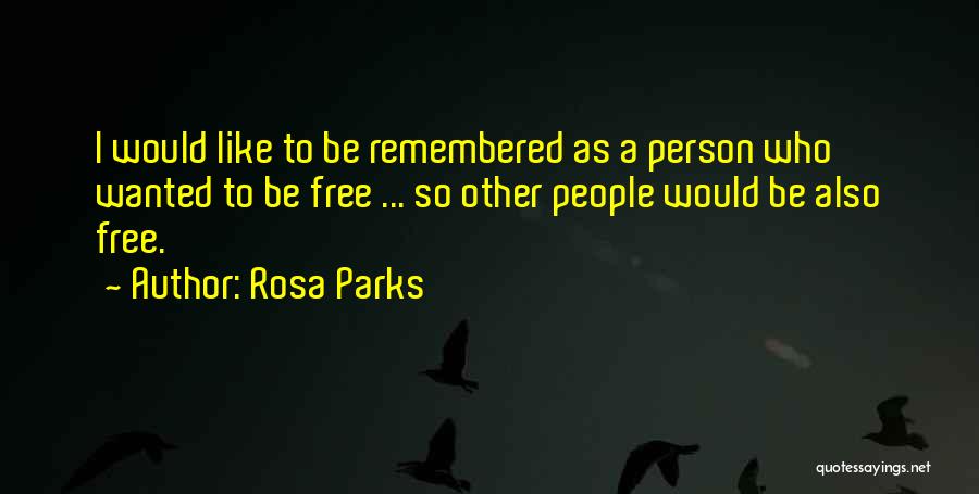Rosa Parks Quotes: I Would Like To Be Remembered As A Person Who Wanted To Be Free ... So Other People Would Be