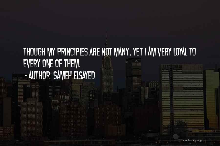 Sameh Elsayed Quotes: Though My Principles Are Not Many, Yet I Am Very Loyal To Every One Of Them.