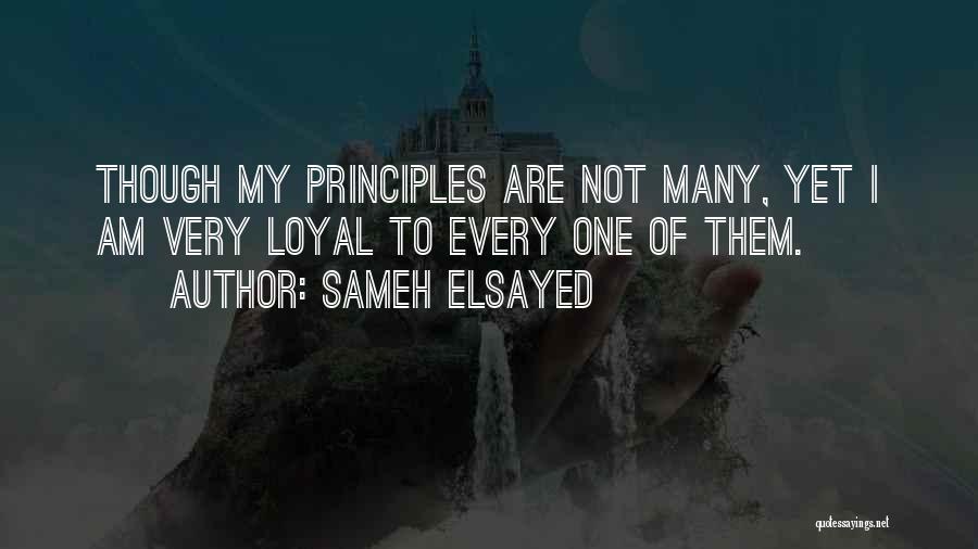 Sameh Elsayed Quotes: Though My Principles Are Not Many, Yet I Am Very Loyal To Every One Of Them.