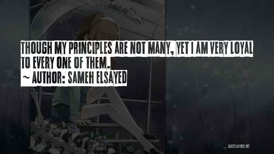 Sameh Elsayed Quotes: Though My Principles Are Not Many, Yet I Am Very Loyal To Every One Of Them.