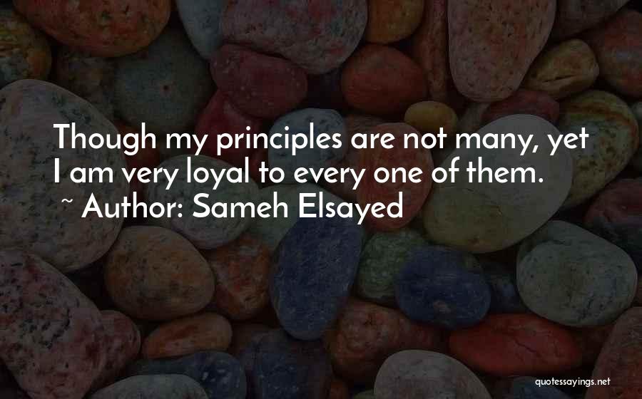 Sameh Elsayed Quotes: Though My Principles Are Not Many, Yet I Am Very Loyal To Every One Of Them.