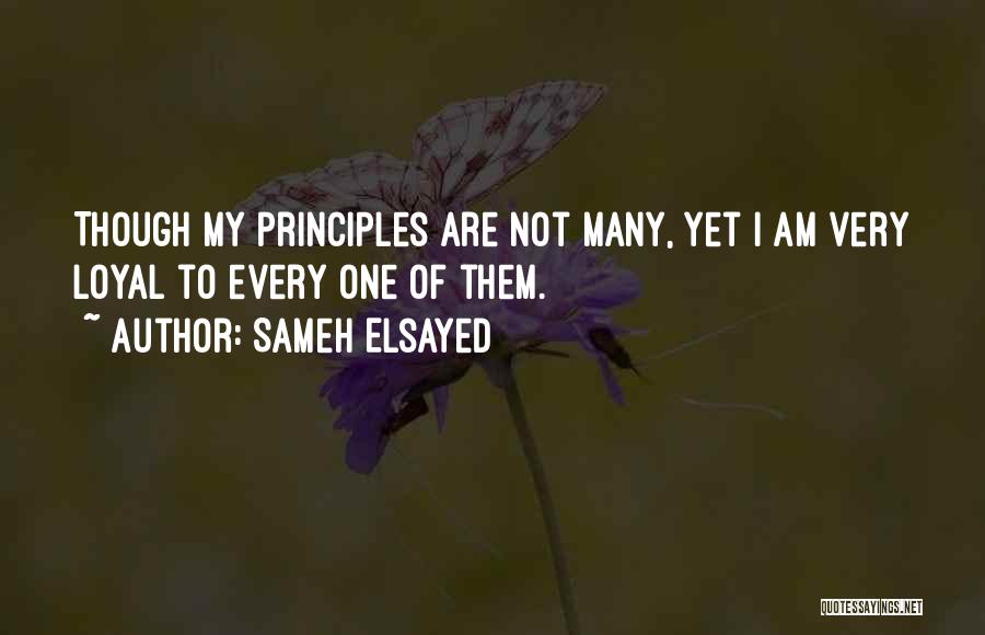 Sameh Elsayed Quotes: Though My Principles Are Not Many, Yet I Am Very Loyal To Every One Of Them.