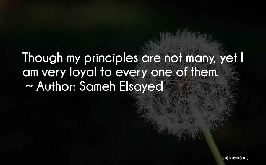 Sameh Elsayed Quotes: Though My Principles Are Not Many, Yet I Am Very Loyal To Every One Of Them.