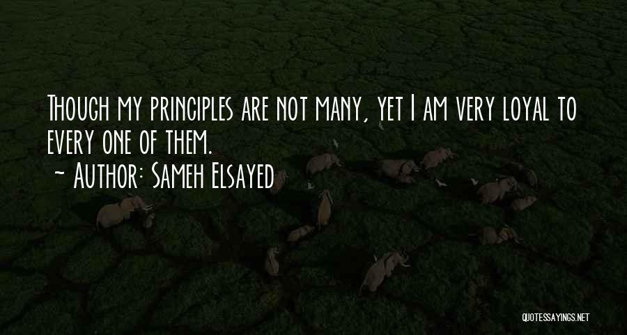 Sameh Elsayed Quotes: Though My Principles Are Not Many, Yet I Am Very Loyal To Every One Of Them.