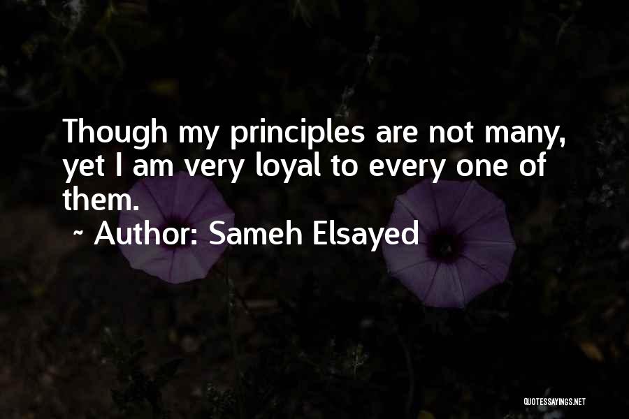 Sameh Elsayed Quotes: Though My Principles Are Not Many, Yet I Am Very Loyal To Every One Of Them.