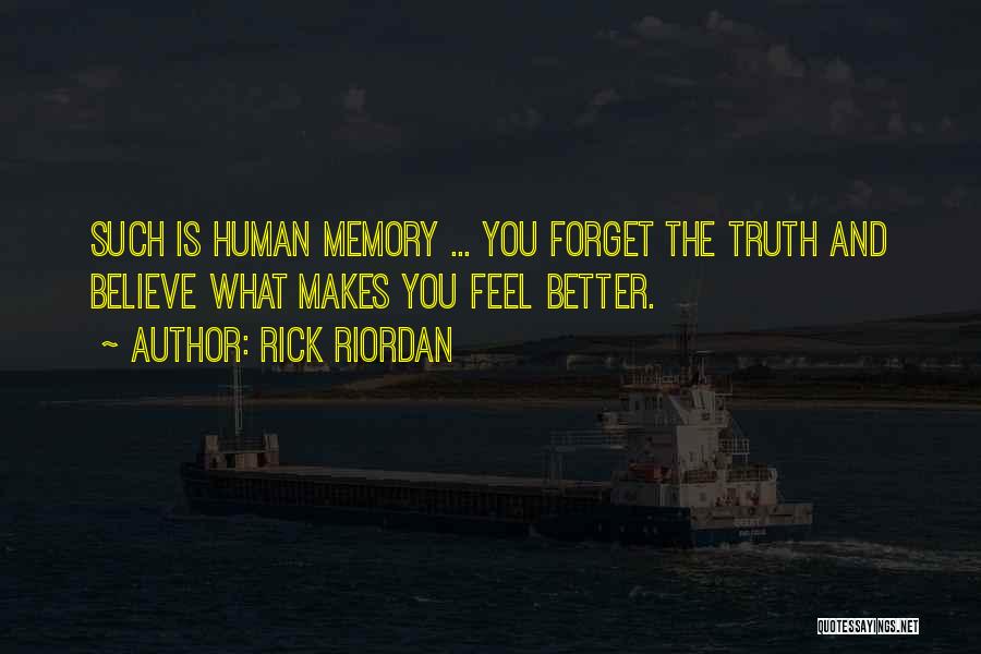 Rick Riordan Quotes: Such Is Human Memory ... You Forget The Truth And Believe What Makes You Feel Better.