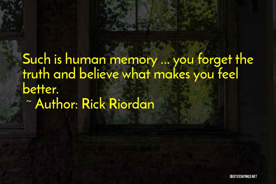 Rick Riordan Quotes: Such Is Human Memory ... You Forget The Truth And Believe What Makes You Feel Better.