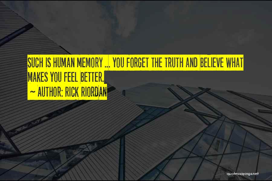 Rick Riordan Quotes: Such Is Human Memory ... You Forget The Truth And Believe What Makes You Feel Better.