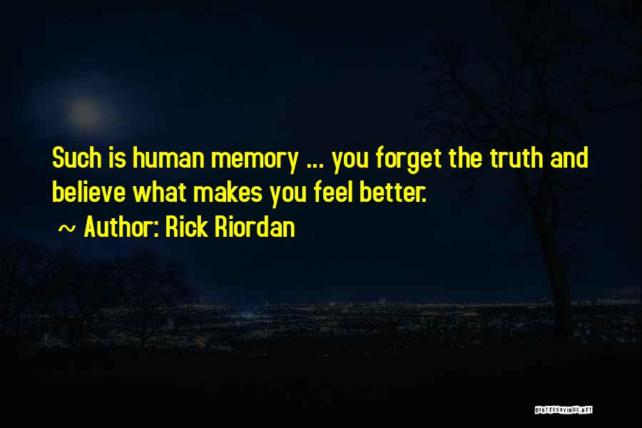 Rick Riordan Quotes: Such Is Human Memory ... You Forget The Truth And Believe What Makes You Feel Better.