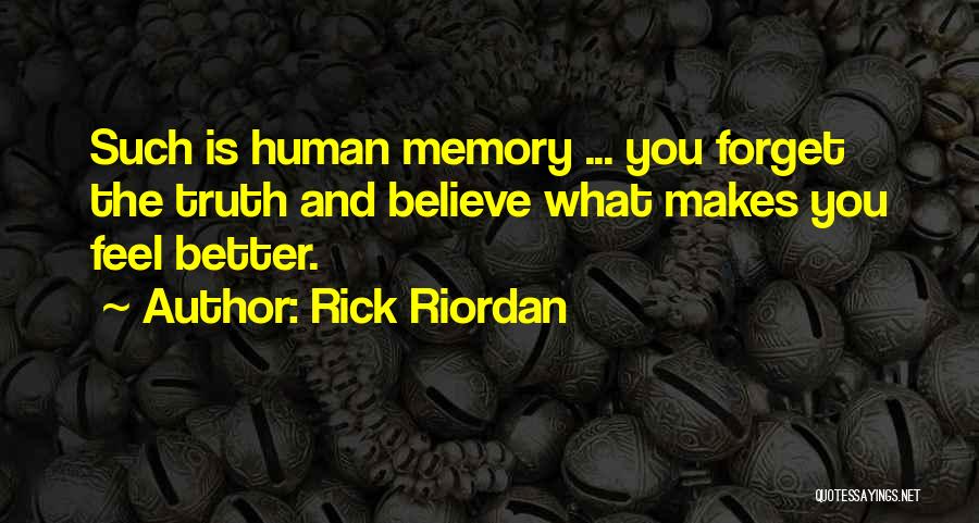 Rick Riordan Quotes: Such Is Human Memory ... You Forget The Truth And Believe What Makes You Feel Better.