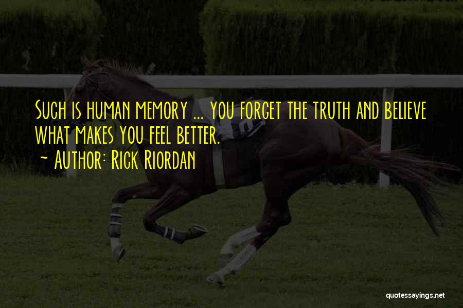 Rick Riordan Quotes: Such Is Human Memory ... You Forget The Truth And Believe What Makes You Feel Better.