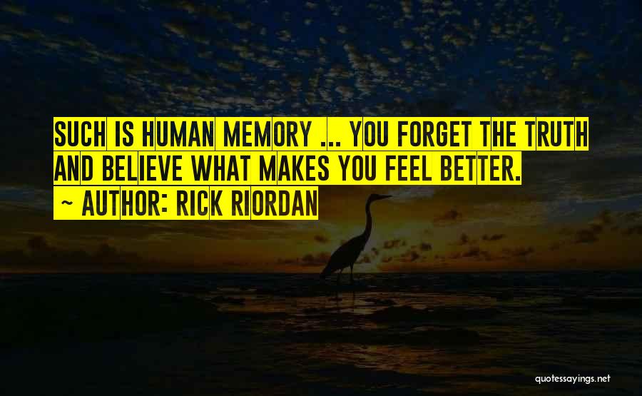 Rick Riordan Quotes: Such Is Human Memory ... You Forget The Truth And Believe What Makes You Feel Better.