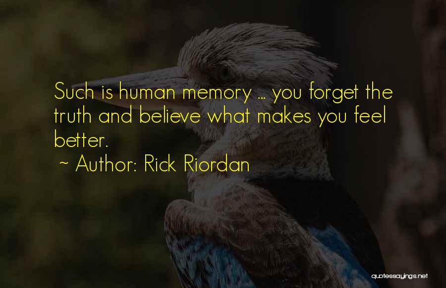 Rick Riordan Quotes: Such Is Human Memory ... You Forget The Truth And Believe What Makes You Feel Better.